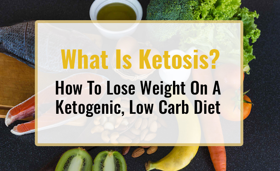 What Is Ketosis? How To Lose Weight On A Ketogenic, Low Carb Diet
